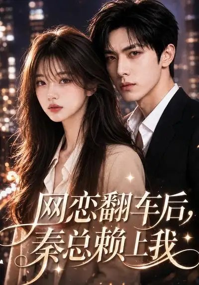 名称：网恋翻车后，秦总赖上我&网恋翻车后秦总赖上我（59集）AI短剧描述：她以虚拟身份叩响他的心门，却在现实中撞见冷峻总裁秦砚舟