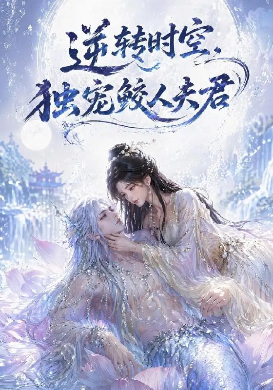 名称：逆转时空，独宠鲛人夫君&逆转时空独宠鲛人夫君（71集）AI短剧描述：逆流时光的长河，她重返初见之夜，邂逅那位被禁锢在深海传说中的鲛人夫君